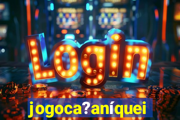 jogoca?aníqueis