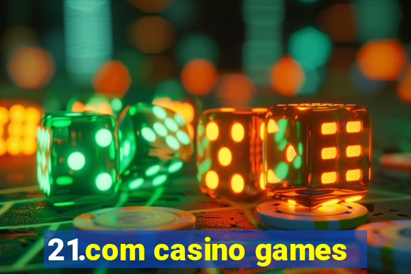 21.com casino games