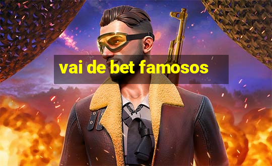 vai de bet famosos