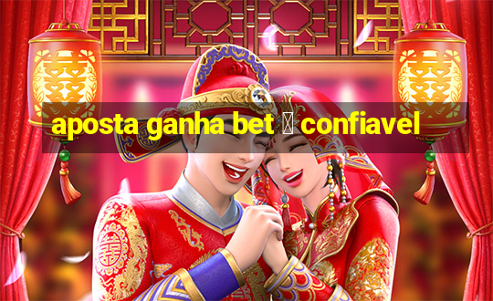 aposta ganha bet 茅 confiavel