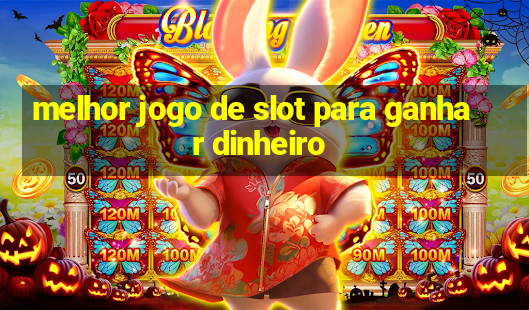 melhor jogo de slot para ganhar dinheiro