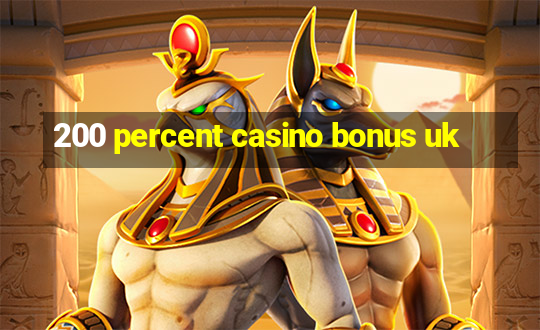 200 percent casino bonus uk