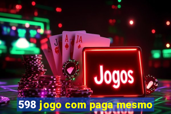 598 jogo com paga mesmo