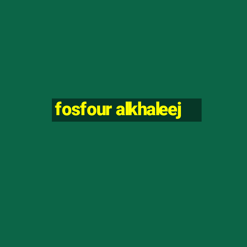 fosfour alkhaleej