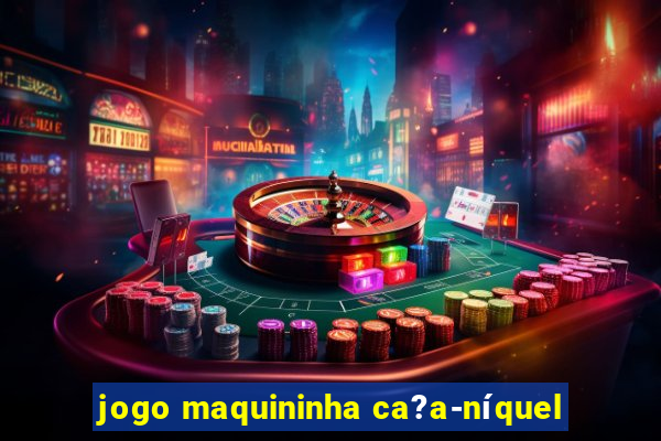 jogo maquininha ca?a-níquel