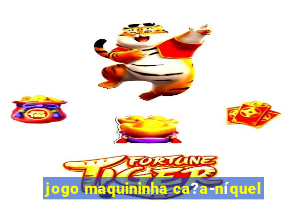 jogo maquininha ca?a-níquel