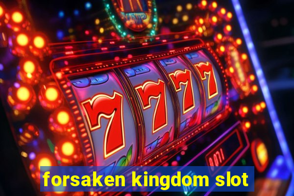 forsaken kingdom slot