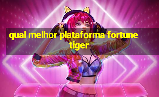 qual melhor plataforma fortune tiger