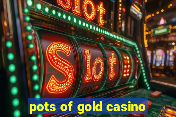 pots of gold casino