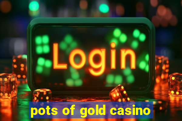 pots of gold casino