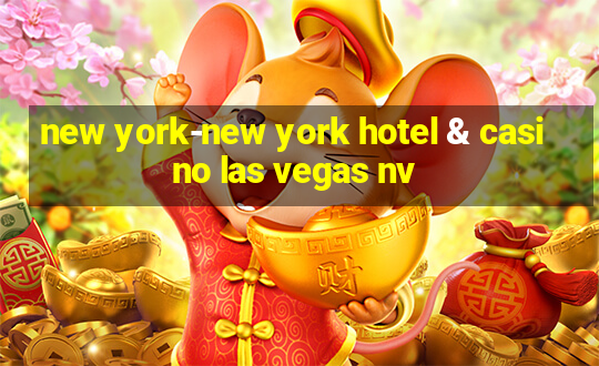 new york-new york hotel & casino las vegas nv