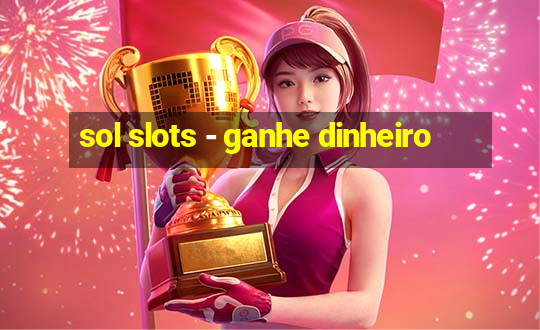 sol slots - ganhe dinheiro