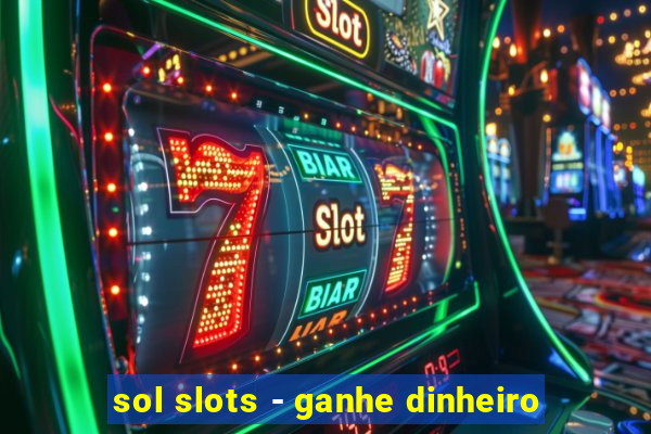 sol slots - ganhe dinheiro