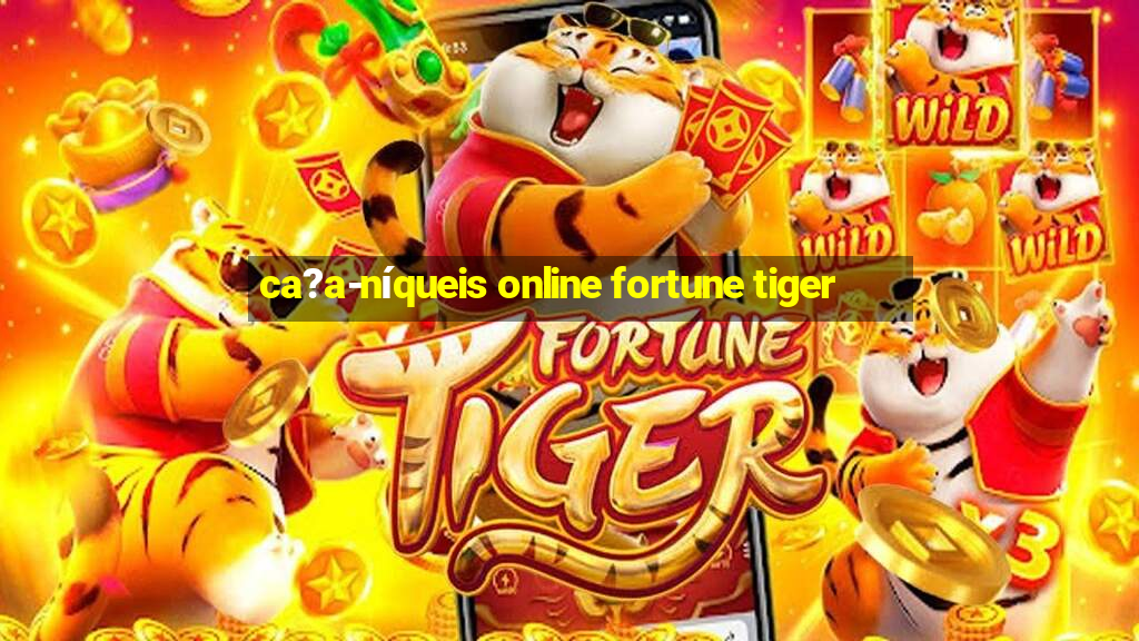 ca?a-níqueis online fortune tiger