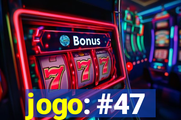 jogo: #47