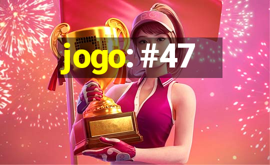 jogo: #47