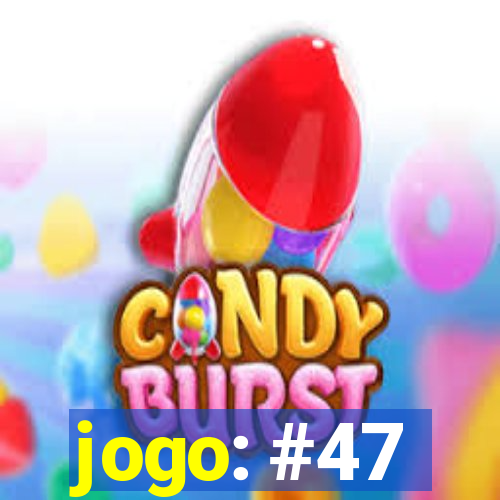 jogo: #47