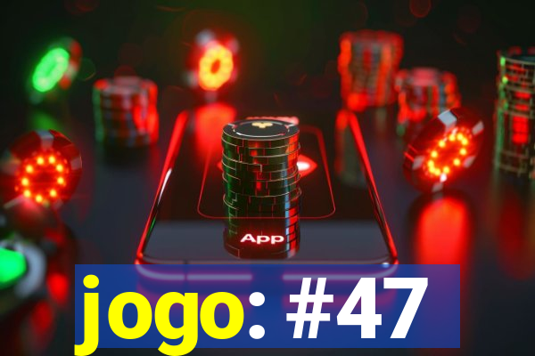 jogo: #47