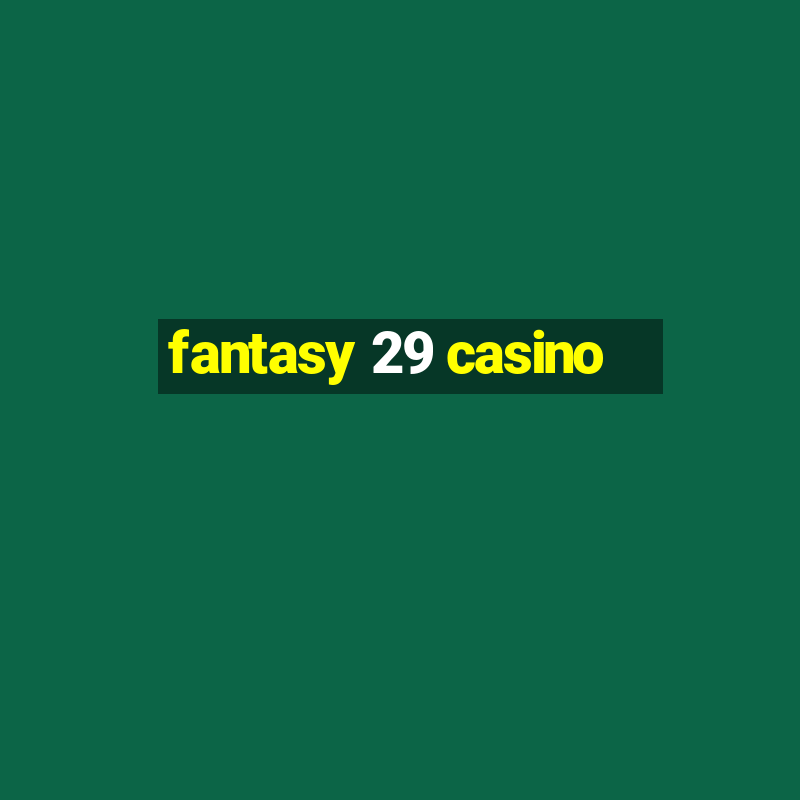 fantasy 29 casino