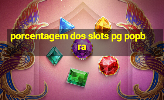 porcentagem dos slots pg popbra