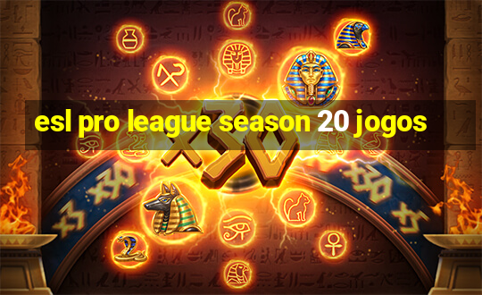 esl pro league season 20 jogos