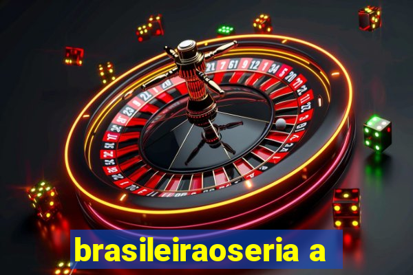 brasileiraoseria a