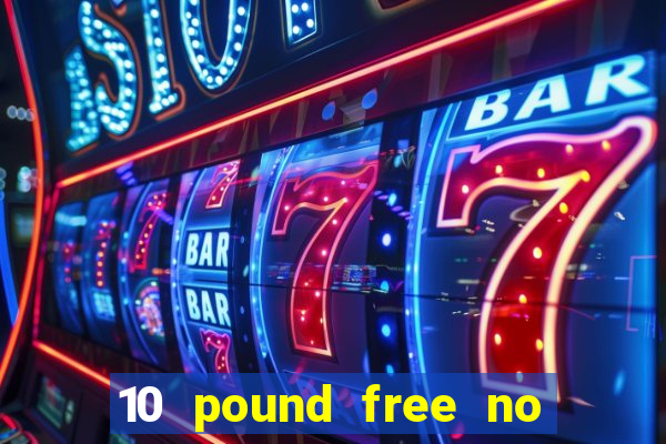 10 pound free no deposit casino