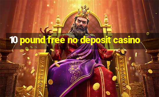 10 pound free no deposit casino