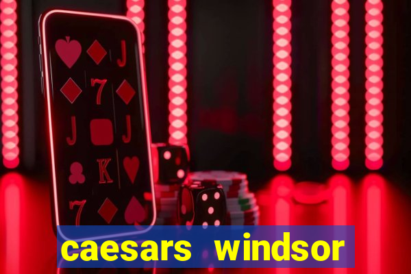 caesars windsor hotel & casino