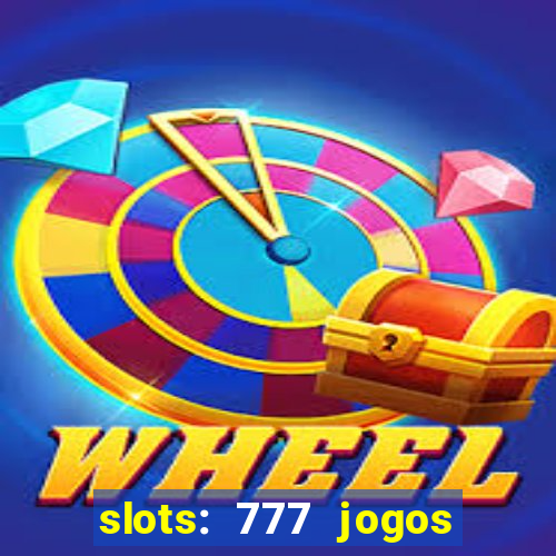 slots: 777 jogos de cassino