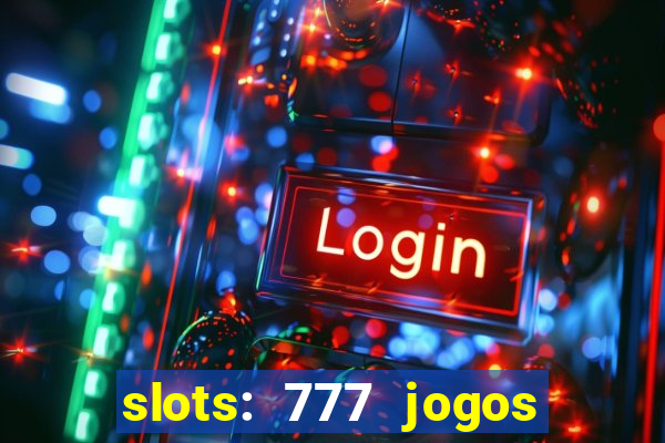 slots: 777 jogos de cassino