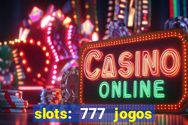 slots: 777 jogos de cassino