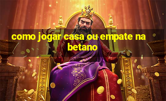 como jogar casa ou empate na betano