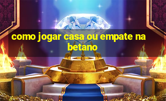 como jogar casa ou empate na betano