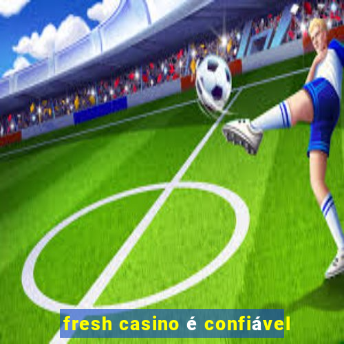 fresh casino é confiável