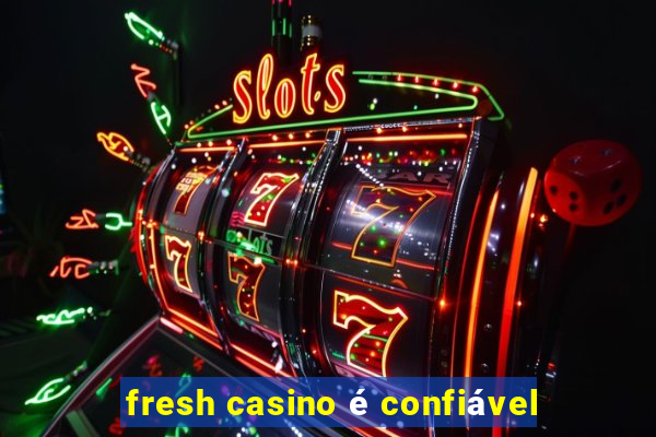 fresh casino é confiável