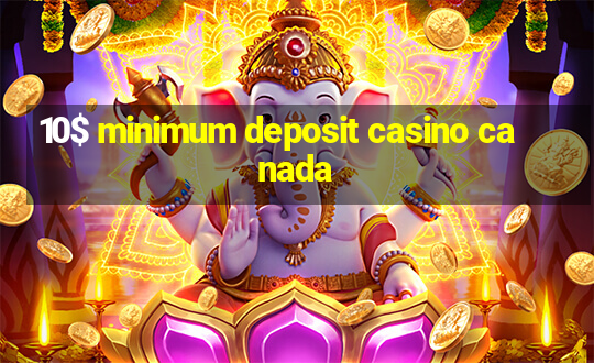 10$ minimum deposit casino canada