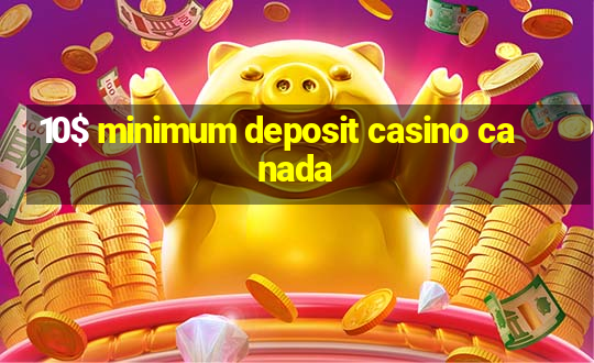 10$ minimum deposit casino canada