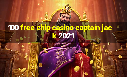 100 free chip casino captain jack 2021