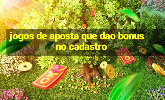 jogos de aposta que dao bonus no cadastro