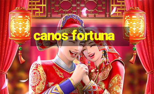 canos fortuna