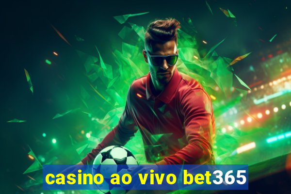 casino ao vivo bet365