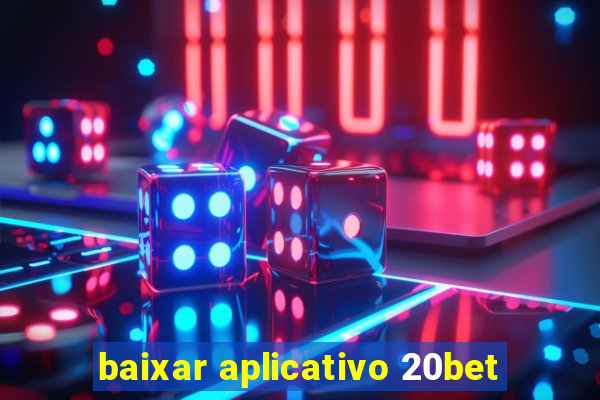 baixar aplicativo 20bet