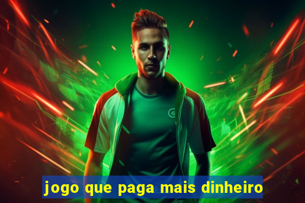 jogo que paga mais dinheiro