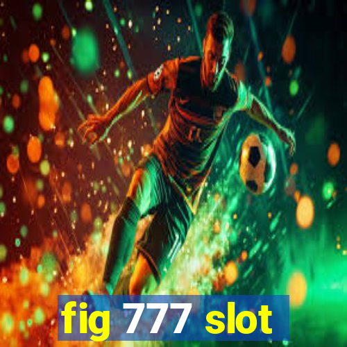 fig 777 slot