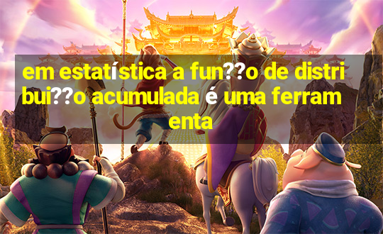 em estatística a fun??o de distribui??o acumulada é uma ferramenta