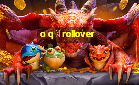 o q 茅 rollover