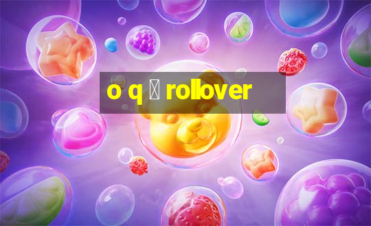 o q 茅 rollover