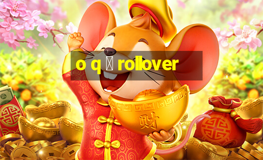 o q 茅 rollover