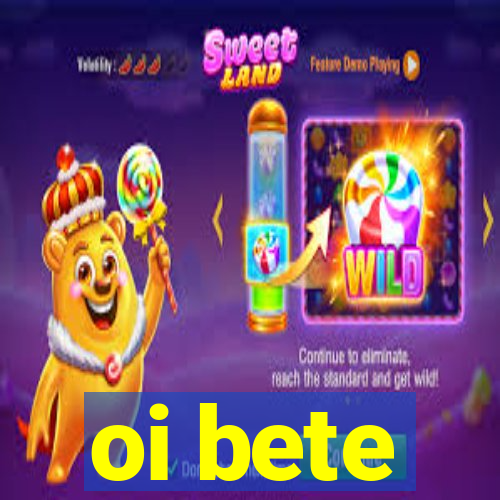 oi bete